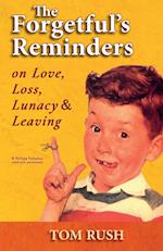 The Forgetful's Reminders On Love, Loss, Lunacy & Leaving 