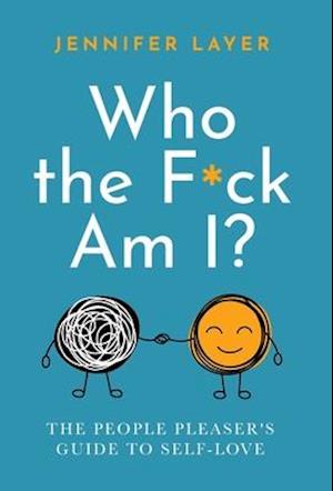 Who the F*ck Am I?: The People Pleaser's Guide to Self-Love