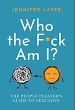 Who the F*ck Am I?: The People Pleaser's Guide to Self-Love 