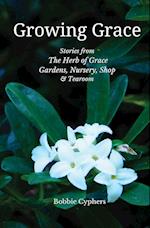 Growing Grace - Stories from The Herb of Grace Gardens, Nursery, Shop & Tearoom 