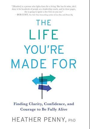 The Life You're Made For: Finding Clarity, Confidence, and Courage to be Fully Alive