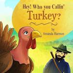 Hey! Who You Callin' Turkey? 