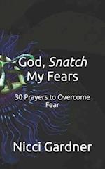 God, Snatch My Fears: 30 Prayers to Overcome Fear 