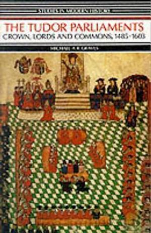 Tudor Parliaments,The Crown,Lords and Commons,1485-1603