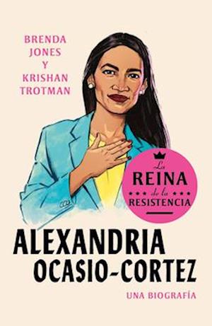 Alexandria Ocasio-Cortez: La reina de la Resistencia / Queens of the Resistance:  Alexandria Ocasio-Cortez: A Biography