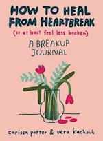 How to Heal from Heartbreak (or at Least Feel Less Broken)