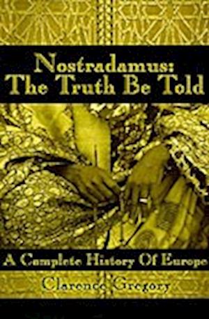 Nostradamus: The Truth Be Told: A Complete History of Europe