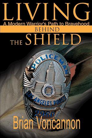 Living Behind the Shield: A Modern Warrior's Path to Bravehood