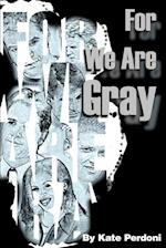 For We Are Gray