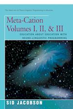Meta-Cation Volumes I, Ii, & Iii: Education About Education with Neuro-Linguistic Programming 