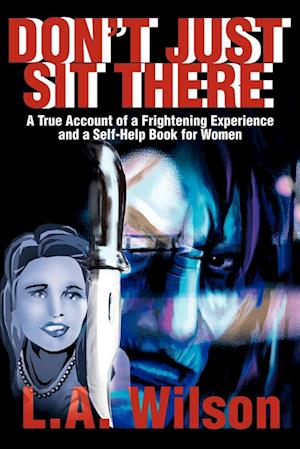 Don't Just Sit There: A True Account of a Frightening Experience and a Self-Help Book for Women