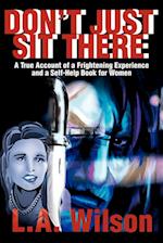 Don't Just Sit There: A True Account of a Frightening Experience and a Self-Help Book for Women 