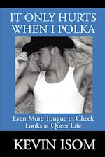 It Only Hurts When I Polka