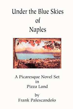 Under the Blue Skies of Naples: A Picaresque Novel Set in Pizza Land