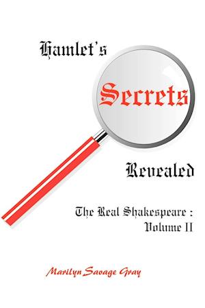 Hamlet's Secrets Revealed: The Real Shakespeare: Volume II