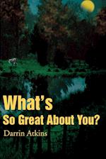 What's So Great about You?