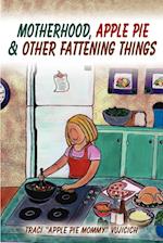 Motherhood, Apple Pie & Other Fattening Things