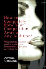 How to Completely Blow Your Competition Away at Any Audition!