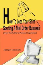 How to Lose Your Shirt Starting a Mail Order Business