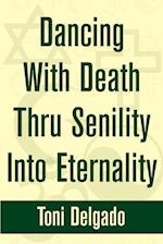 Dancing with Death Thru Senility Into Eternality