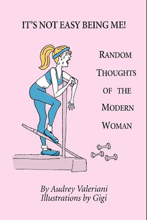 It's Not Easy Being Me! Random Thoughts of the Modern Woman