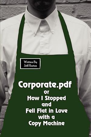 Corporate.PDF or How I Stopped and Fell Flat in Love with a Copy Machine