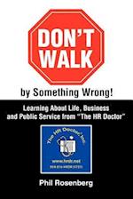 Don't Walk by Something Wrong!: Learning about Life, Business and Public Service from the HR Doctor 