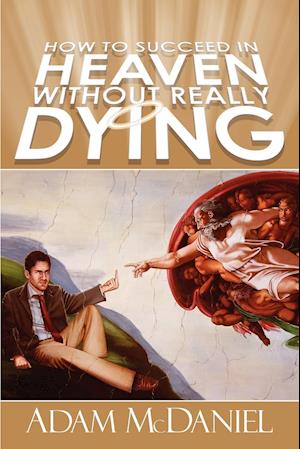 How to Succeed in Heaven Without Really Dying