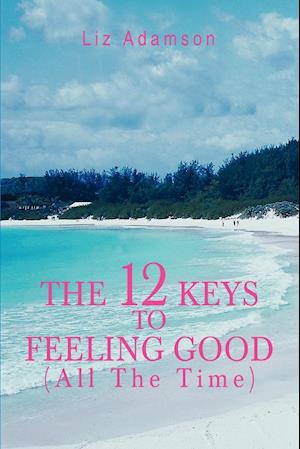 The 12 Keys to Feeling Good (All the Time)