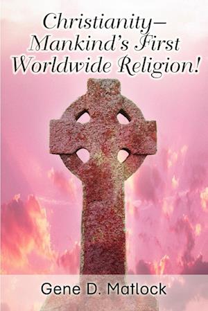 Christianity--Mankind's First Worldwide Religion!