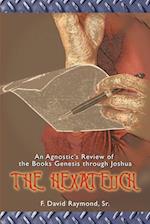 The Hexateuch:An Agnostic's Review of the Books Genesis through Joshua 