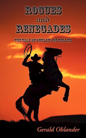 Rogues and Renegades - The Tale of Outlaw Joe Keller