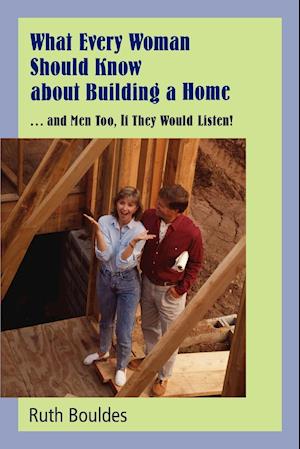 What Every Woman Should Know about Building a Home