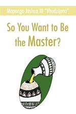 So You Want to Be the Master?