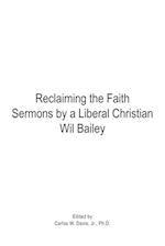 Reclaiming the Faith Sermons by a Liberal Christian Wil Bailey