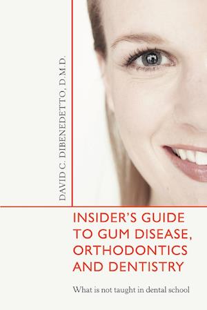 Insider's Guide to Gum Disease, Orthodontics and Dentistry