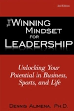 The Winning Mindset for Leadership: Unlocking Your Potential in Business, Sports, and Life