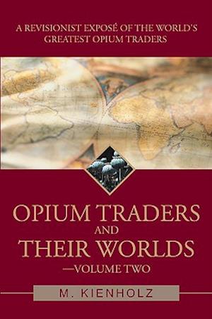 Opium Traders and Their Worlds-Volume Two