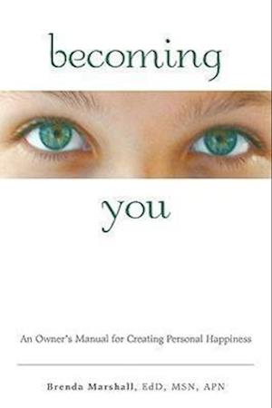 Becoming You: An Owner's Manual for Creating Personal Happiness