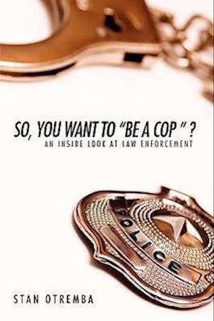 So, You Want to "Be a Cop " ?: An Inside Look at Law Enforcement