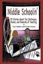 Middle Schoolin': 50 Stories about the Challenges, Humor, and Rewards of Teaching 