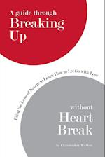 A Guide Through Breaking Up Without Heartbreak