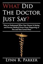 What Did the Doctor Just Say?: How to Understand What Your Doctor Is Saying and Prevent Medical Errors From Happening to You and Your Loved Ones 