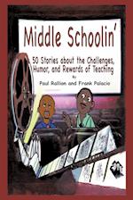 Middle Schoolin': 50 Stories about the Challenges, Humor, and Rewards of Teaching 