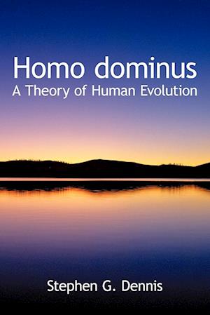 Homo dominus: A Theory of Human Evolution