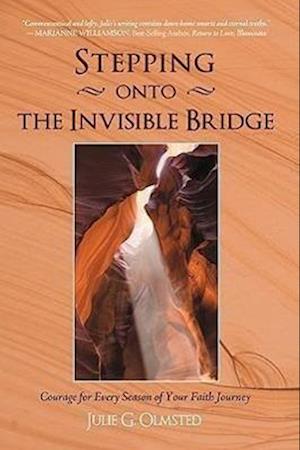 Stepping onto the Invisible Bridge: Courage for Every Season of Your Faith Journey