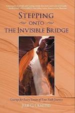 Stepping onto the Invisible Bridge: Courage for Every Season of Your Faith Journey 