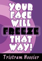 Your Face Will Freeze That Way!