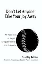 Don't Let Anyone Take Your Joy Away:An inside look at Negro League baseball and its legacy 