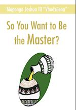 So You Want to Be the Master?